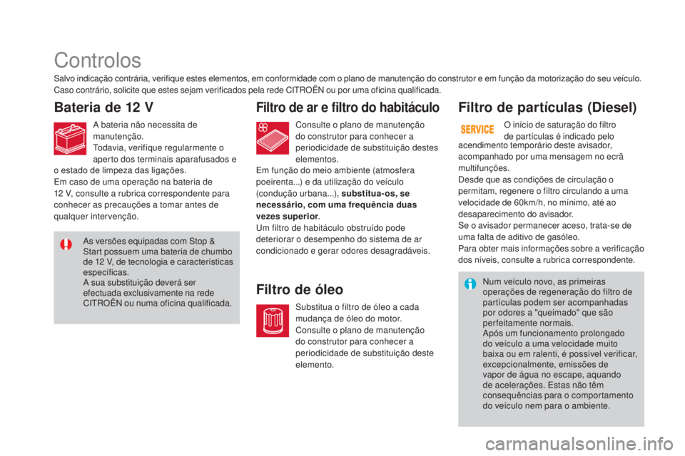 CITROEN DS3 2017  Manual do condutor (in Portuguese) DS3_pt_Chap09_verifications_ed02-2015
Controlos
Bateria de 12 VFiltro de ar e filtro do habitáculo
Filtro de óleoFiltro de partículas (Diesel)
Salvo indicação contrária, verifique estes elemento