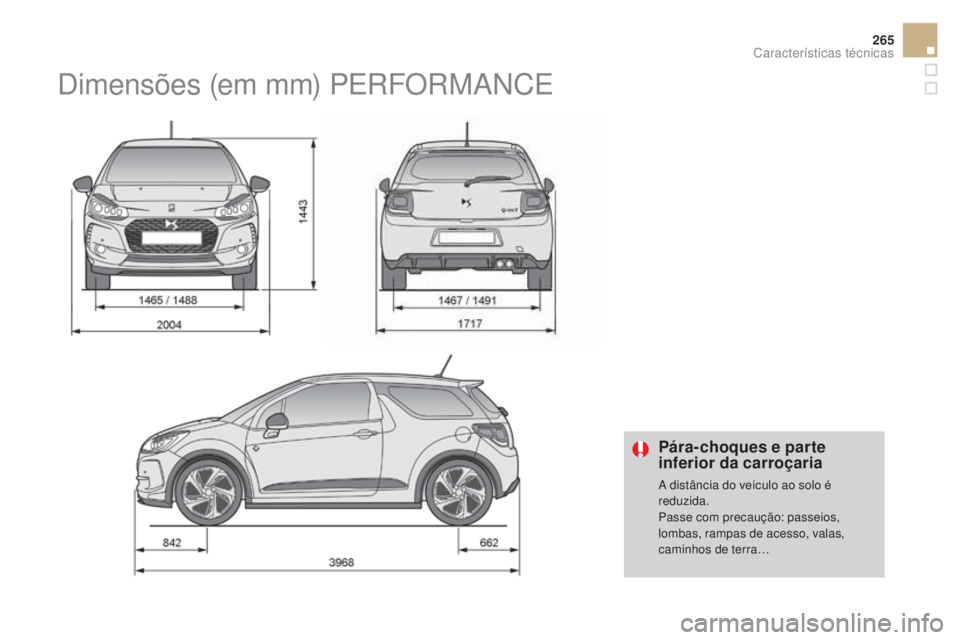 CITROEN DS3 2017  Manual do condutor (in Portuguese) 265
DS3_pt_Chap10_caracteristiques_ed02-2015
Pára-choques e parte 
inferior da carroçaria
A distância do veículo ao solo é 
reduzida.
Passe com precaução: passeios, 
lombas, rampas de acesso, v