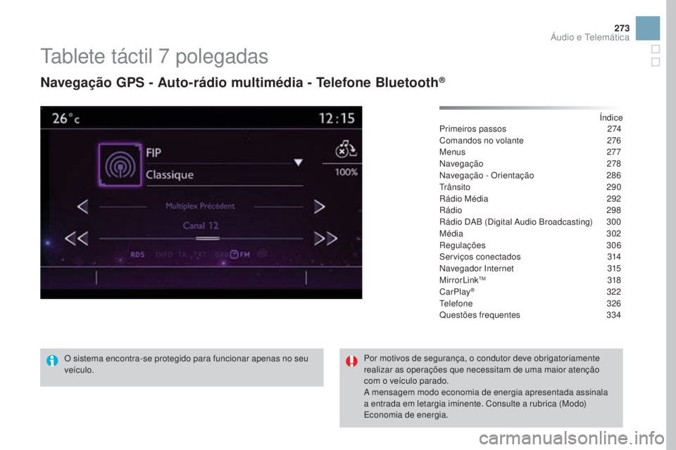 CITROEN DS3 2017 Manual do condutor (in Portuguese) 273
DS3_pt_Chap11c_SMEGplus_ed02-2015
Tablete táctil 7 polegadas
navegação GPS - Auto-rádio multimédia - Telefone Bluetooth®
Índice
Primeiros passos 27 4
Comandos no volante
27
6
Menus
2
77 CITROEN DS3 2017 Manual do condutor (in Portuguese) 273
DS3_pt_Chap11c_SMEGplus_ed02-2015
Tablete táctil 7 polegadas
navegação GPS - Auto-rádio multimédia - Telefone Bluetooth®
Índice
Primeiros passos 27 4
Comandos no volante
27
6
Menus
2
77
