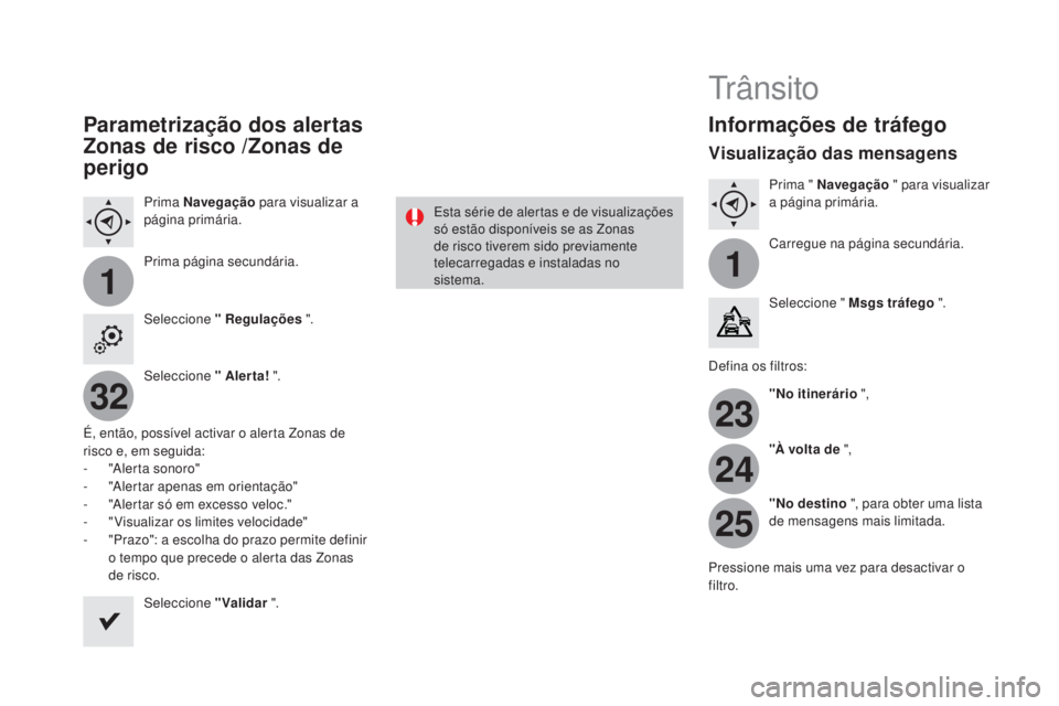 CITROEN DS3 2017 Manual do condutor (in Portuguese) 11
23
24
25
32
DS3_pt_Chap11c_SMEGplus_ed02-2015
Parametrização dos alertas
Zonas de risco /Zonas de
perigo
Prima navegação para visualizar a
página primária.
Prima página secundária.
Sele CITROEN DS3 2017 Manual do condutor (in Portuguese) 11
23
24
25
32
DS3_pt_Chap11c_SMEGplus_ed02-2015
Parametrização dos alertas
Zonas de risco /Zonas de
perigo
Prima navegação para visualizar a
página primária.
Prima página secundária.
Sele
