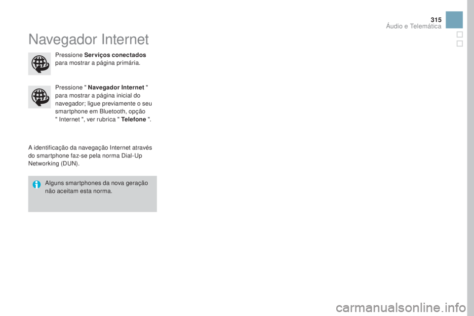 CITROEN DS3 2017 Manual do condutor (in Portuguese) 315
DS3_pt_Chap11c_SMEGplus_ed02-2015
Navegador Internet
A identificação da navegação Internet através
do smartphone faz-se pela norma Dial-Up
Networking (DUN).Pressione "
na
vegador Inte CITROEN DS3 2017 Manual do condutor (in Portuguese) 315
DS3_pt_Chap11c_SMEGplus_ed02-2015
Navegador Internet
A identificação da navegação Internet através
do smartphone faz-se pela norma Dial-Up
Networking (DUN).Pressione "
na
vegador Inte