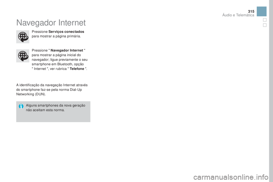 CITROEN DS3 2017  Manual do condutor (in Portuguese) 315
DS3_pt_Chap11c_SMEGplus_ed02-2015
Navegador Internet
A identificação da navegação Internet através 
do smartphone faz-se pela norma Dial-Up 
Networking (DUN).Pressione " 
na

vegador Inte