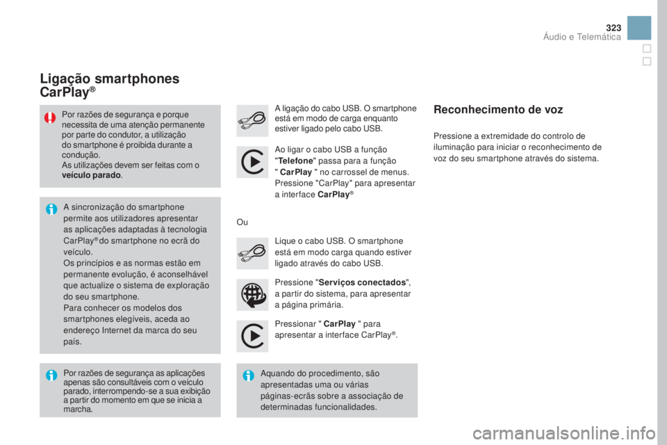 CITROEN DS3 2017 Manual do condutor (in Portuguese) 323
DS3_pt_Chap11c_SMEGplus_ed02-2015
Pressionar " CarPlay " para
apresentar a interface CarPlay®.
A ligação do cabo USB. O smartphone
está em modo de carga enquanto
estiver ligado pelo CITROEN DS3 2017 Manual do condutor (in Portuguese) 323
DS3_pt_Chap11c_SMEGplus_ed02-2015
Pressionar " CarPlay " para
apresentar a interface CarPlay®.
A ligação do cabo USB. O smartphone
está em modo de carga enquanto
estiver ligado pelo