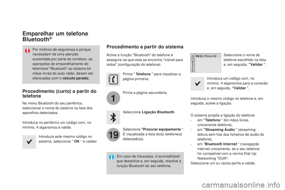 CITROEN DS3 2017 Manual do condutor (in Portuguese) 1
19
DS3_pt_Chap11c_SMEGplus_ed02-2015
Emparelhar um telefone
Bluetooth®
Procedimento (curto) a partir do
telefone
No menu Bluetooth do seu periférico,
seleccionar o nome do sistema na lista dos CITROEN DS3 2017 Manual do condutor (in Portuguese) 1
19
DS3_pt_Chap11c_SMEGplus_ed02-2015
Emparelhar um telefone
Bluetooth®
Procedimento (curto) a partir do
telefone
No menu Bluetooth do seu periférico,
seleccionar o nome do sistema na lista dos