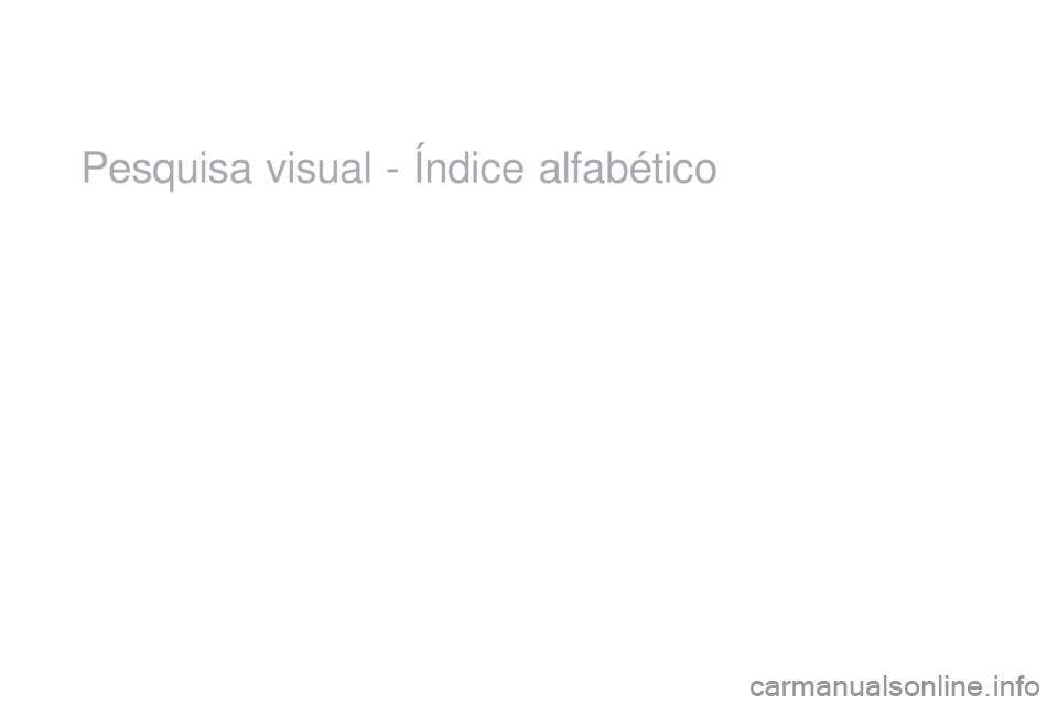 CITROEN DS3 2017 Manual do condutor (in Portuguese) DS3_pt_Chap12_index-recherche_ed02-2015
Pesquisa visual - Índice alfabético CITROEN DS3 2017 Manual do condutor (in Portuguese) DS3_pt_Chap12_index-recherche_ed02-2015
Pesquisa visual - Índice alfabético