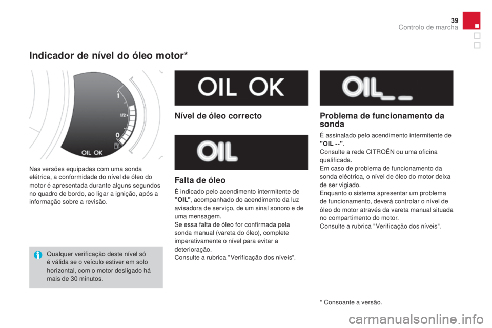 CITROEN DS3 2017 Manual do condutor (in Portuguese) 39
DS3_pt_Chap01_controle-de-marche_ed02-2015
Nas versões equipadas com uma sonda
elétrica, a conformidade do nível de óleo do
motor é apresentada durante alguns segundos
no quadro de bordo, a CITROEN DS3 2017 Manual do condutor (in Portuguese) 39
DS3_pt_Chap01_controle-de-marche_ed02-2015
Nas versões equipadas com uma sonda
elétrica, a conformidade do nível de óleo do
motor é apresentada durante alguns segundos
no quadro de bordo, a