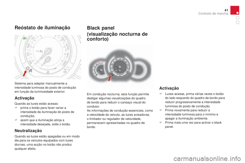 CITROEN DS3 2017 Manual do condutor (in Portuguese) 41
DS3_pt_Chap01_controle-de-marche_ed02-2015
Black panel
(visualização nocturna de
conforto)
Em condução nocturna, esta função permite
desligar algumas visualizações do quadro
de bordo par CITROEN DS3 2017 Manual do condutor (in Portuguese) 41
DS3_pt_Chap01_controle-de-marche_ed02-2015
Black panel
(visualização nocturna de
conforto)
Em condução nocturna, esta função permite
desligar algumas visualizações do quadro
de bordo par