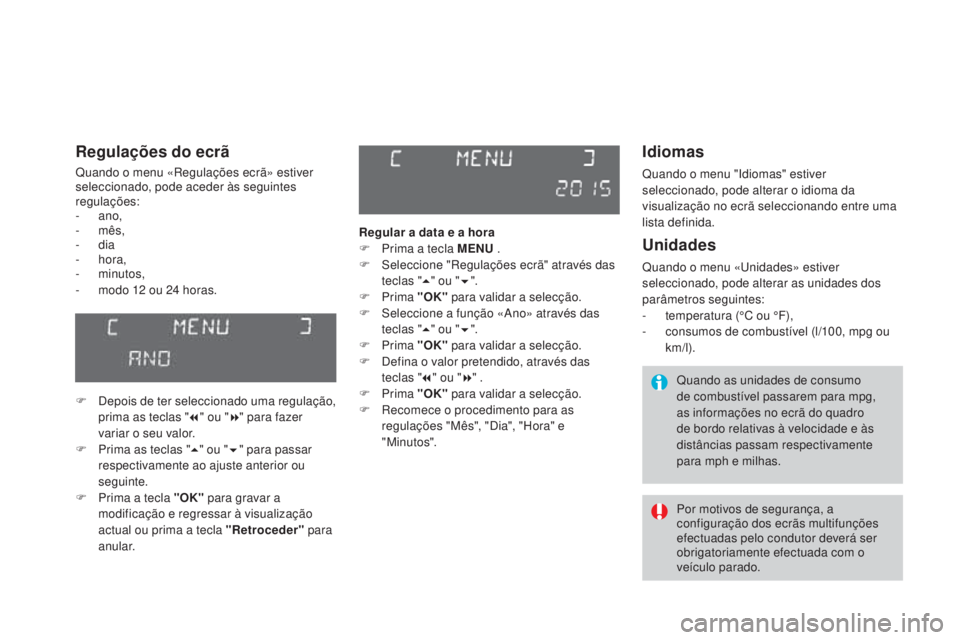 CITROEN DS3 2017 Manual do condutor (in Portuguese) DS3_pt_Chap01_controle-de-marche_ed02-2015
Idiomas
Quando o menu "Idiomas" estiver
seleccionado, pode alterar o idioma da
visualização no ecrã seleccionando entre uma
lista definida.
Uni CITROEN DS3 2017 Manual do condutor (in Portuguese) DS3_pt_Chap01_controle-de-marche_ed02-2015
Idiomas
Quando o menu "Idiomas" estiver
seleccionado, pode alterar o idioma da
visualização no ecrã seleccionando entre uma
lista definida.
Uni