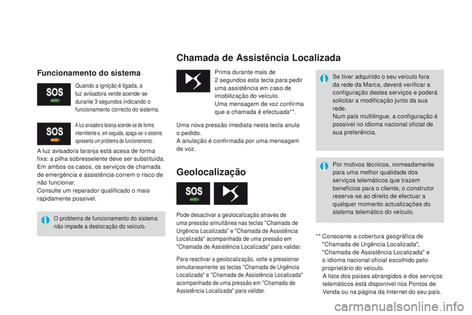 CITROEN DS3 2017  Manual do condutor (in Portuguese) Chamada de Assistência Localizada
O problema de funcionamento do sistema 
não impede a deslocação do veículo.
Prima durante mais de 
2  segundos esta tecla para pedir 
uma assistência em caso de
