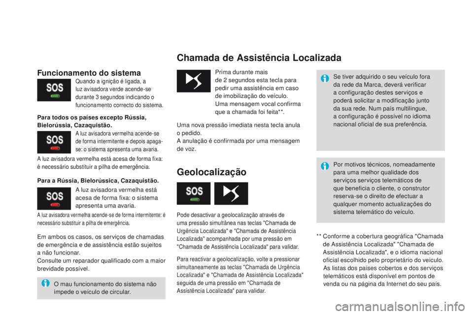 CITROEN DS3 2017  Manual do condutor (in Portuguese) Chamada de Assistência Localizada
Prima durante mais  
de 2 segundos esta tecla para 
pedir uma assistência em caso 
de imobilização do veículo.
Uma mensagem vocal confirma 
que a chamada foi fei