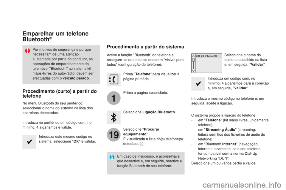 CITROEN DS3 2017 Manual do condutor (in Portuguese) 1
19
Emparelhar um telefone
Bluetooth®
Procedimento (curto) a partir do
telefone
No menu Bluetooth do seu periférico,
seleccionar o nome do sistema na lista dos
aparelhos detectados.
Introduza n CITROEN DS3 2017 Manual do condutor (in Portuguese) 1
19
Emparelhar um telefone
Bluetooth®
Procedimento (curto) a partir do
telefone
No menu Bluetooth do seu periférico,
seleccionar o nome do sistema na lista dos
aparelhos detectados.
Introduza n