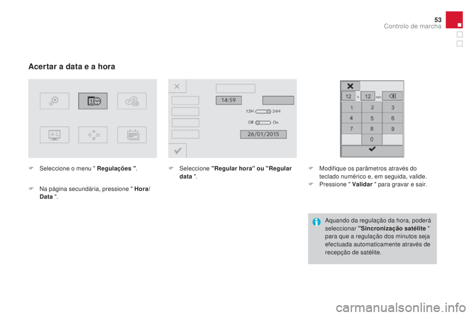 CITROEN DS3 2017  Manual do condutor (in Portuguese) 53
DS3_pt_Chap01_controle-de-marche_ed02-2015
Acertar a data e a hora
F Seleccione o menu " Regulações  ".
F
 Na
  página secundária, pressione " Hora/
Data  ". F Sel
eccione "