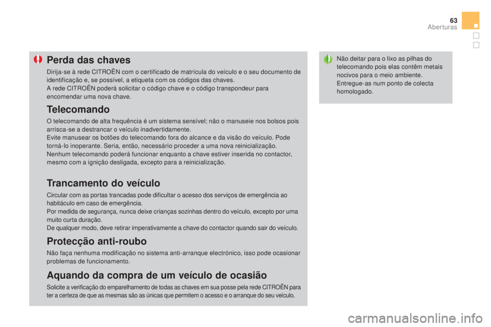 CITROEN DS3 2017  Manual do condutor (in Portuguese) 63
DS3_pt_Chap02_ouvertures_ed02-2015
Não deitar para o lixo as pilhas do 
telecomando pois elas contêm metais 
nocivos para o meio ambiente.
Entregue-as num ponto de colecta 
homologado.Perda das c