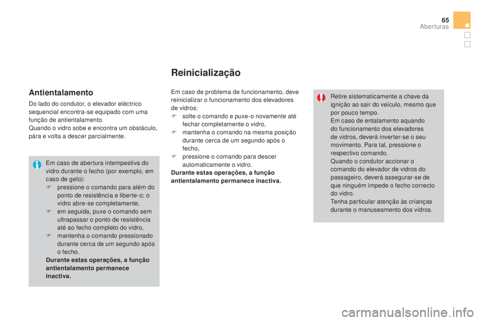 CITROEN DS3 2017  Manual do condutor (in Portuguese) 65
DS3_pt_Chap02_ouvertures_ed02-2015
Em caso de abertura intempestiva do 
vidro durante o fecho (por exemplo, em 
caso de gelo):
F
 pr
essione o comando para além do 
ponto de resistência e liberte