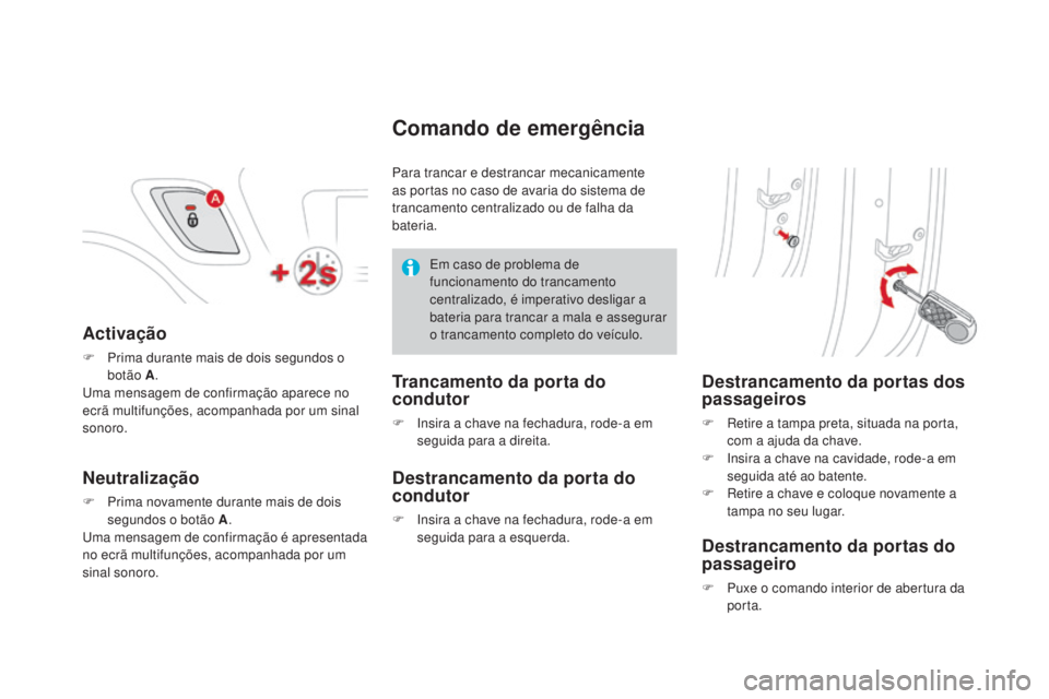 CITROEN DS3 2017  Manual do condutor (in Portuguese) DS3_pt_Chap02_ouvertures_ed02-2015
Activação
F Prima durante mais de dois segundos o 
botão A .
Uma mensagem de confirmação aparece no 
ecrã multifunções, acompanhada por um sinal 
sonoro.
neu