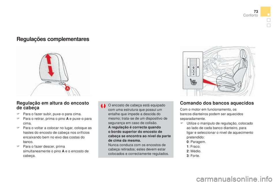 CITROEN DS3 2017 Manual do condutor (in Portuguese) 73
DS3_pt_Chap03_confort_ed02-2015
Regulações complementares
Regulação em altura do encosto
de cabeça
F Para o fazer subir, puxe-o para cima.
F Pa ra o retirar, prima o pino A e puxe-o para
cim CITROEN DS3 2017 Manual do condutor (in Portuguese) 73
DS3_pt_Chap03_confort_ed02-2015
Regulações complementares
Regulação em altura do encosto
de cabeça
F Para o fazer subir, puxe-o para cima.
F Pa ra o retirar, prima o pino A e puxe-o para
cim