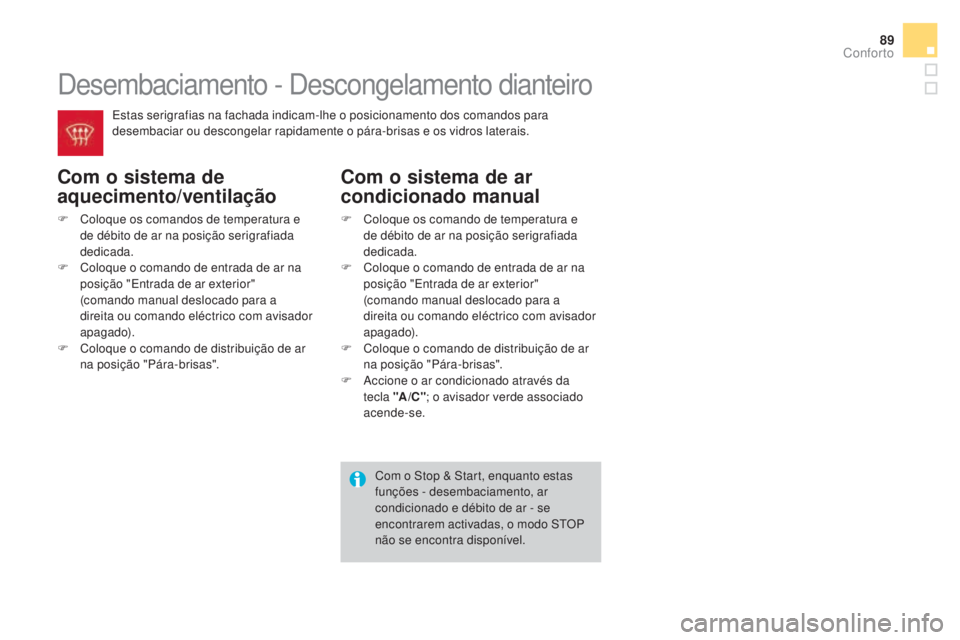CITROEN DS3 2017 Manual do condutor (in Portuguese) 89
DS3_pt_Chap03_confort_ed02-2015
Desembaciamento - Descongelamento dianteiro
Com o sistema de
aquecimento/ventilação
F Coloque os comandos de temperatura e
de débito de ar na posição serigraf CITROEN DS3 2017 Manual do condutor (in Portuguese) 89
DS3_pt_Chap03_confort_ed02-2015
Desembaciamento - Descongelamento dianteiro
Com o sistema de
aquecimento/ventilação
F Coloque os comandos de temperatura e
de débito de ar na posição serigraf