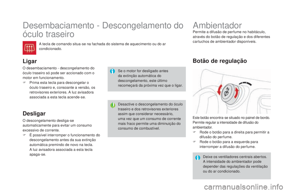 CITROEN DS3 2017 Manual do condutor (in Portuguese) DS3_pt_Chap03_confort_ed02-2015
Desembaciamento - Descongelamento do
óculo traseiro
A tecla de comando situa-se na fachada do sistema de aquecimento ou do ar
condicionado.
Ligar
O desembaciamento - CITROEN DS3 2017 Manual do condutor (in Portuguese) DS3_pt_Chap03_confort_ed02-2015
Desembaciamento - Descongelamento do
óculo traseiro
A tecla de comando situa-se na fachada do sistema de aquecimento ou do ar
condicionado.
Ligar
O desembaciamento -