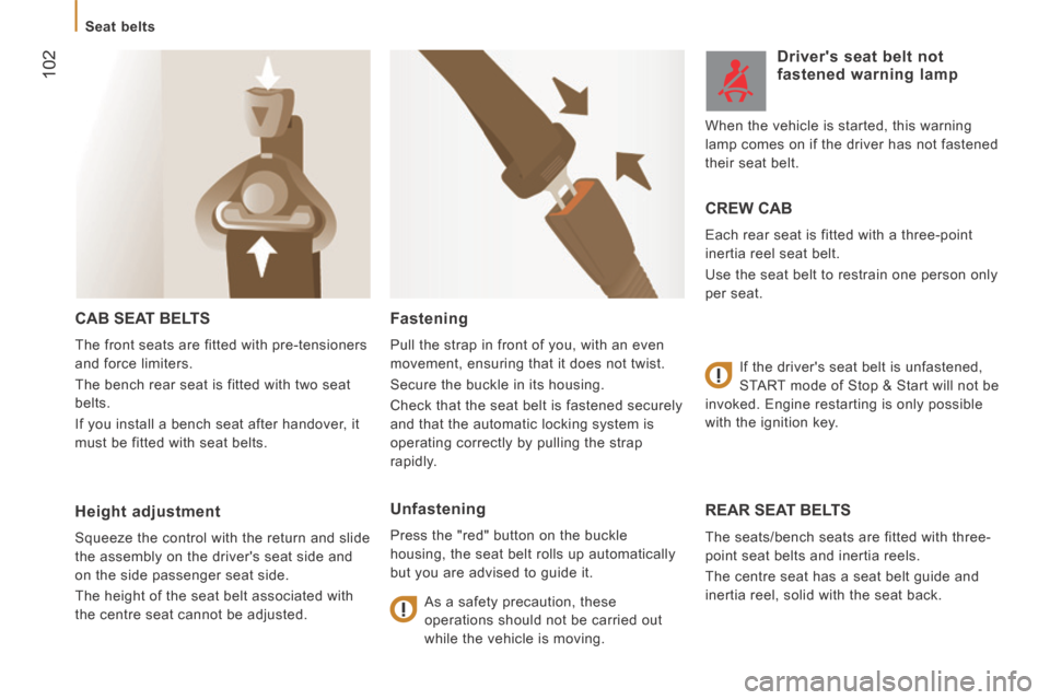 Citroen JUMPER 2014 2.G Owners Manual    Seat  belts   
 102
JUMPER-PAPIER_EN_CHAP05_SECURITE_ED01-2014
 CAB SEAT BELTS 
 The front seats are fitted with pre-tensioners 
and force limiters. 
 The bench rear seat is fitted with two seat 
b