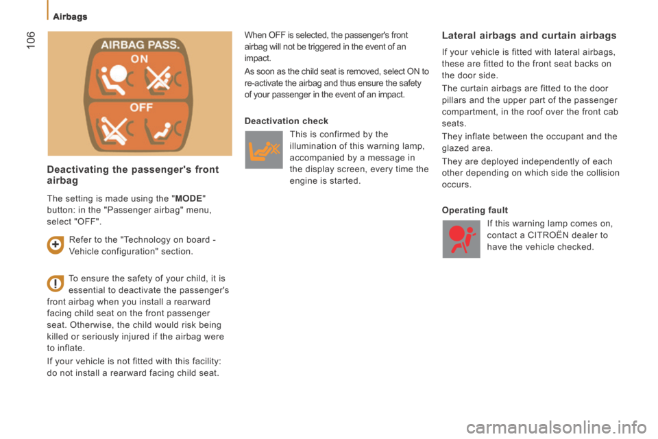 Citroen JUMPER 2014 2.G Owners Manual    Airbags   
 106
JUMPER-PAPIER_EN_CHAP05_SECURITE_ED01-2014
  Deactivating the passengers front airbag 
 When  OFF  is selected, the passengers front 
airbag will not be triggered in the event of 