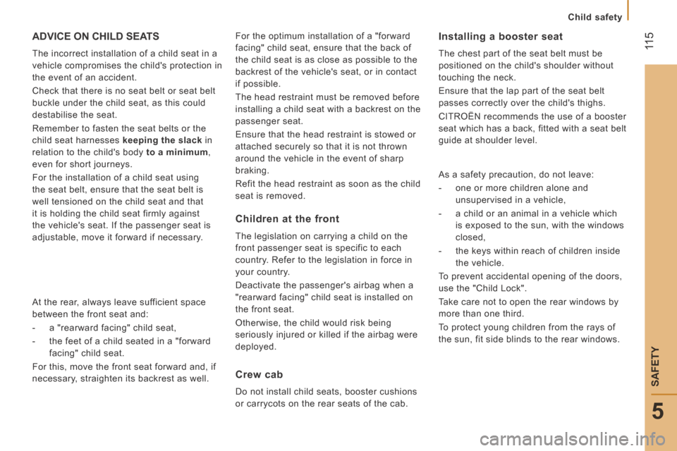 Citroen JUMPER 2014 2.G Owners Manual Child safety
11 5
5
SAFETY
JUMPER-PAPIER_EN_CHAP05_SECURITE_ED01-2014
ADVICE ON CHILD SEATS
The incorrect installation of a child seat in a
vehicle compromises the childs protection in
t Citroen JUMPER 2014 2.G Owners Manual Child safety
11 5
5
SAFETY
JUMPER-PAPIER_EN_CHAP05_SECURITE_ED01-2014
ADVICE ON CHILD SEATS
The incorrect installation of a child seat in a
vehicle compromises the childs protection in
t