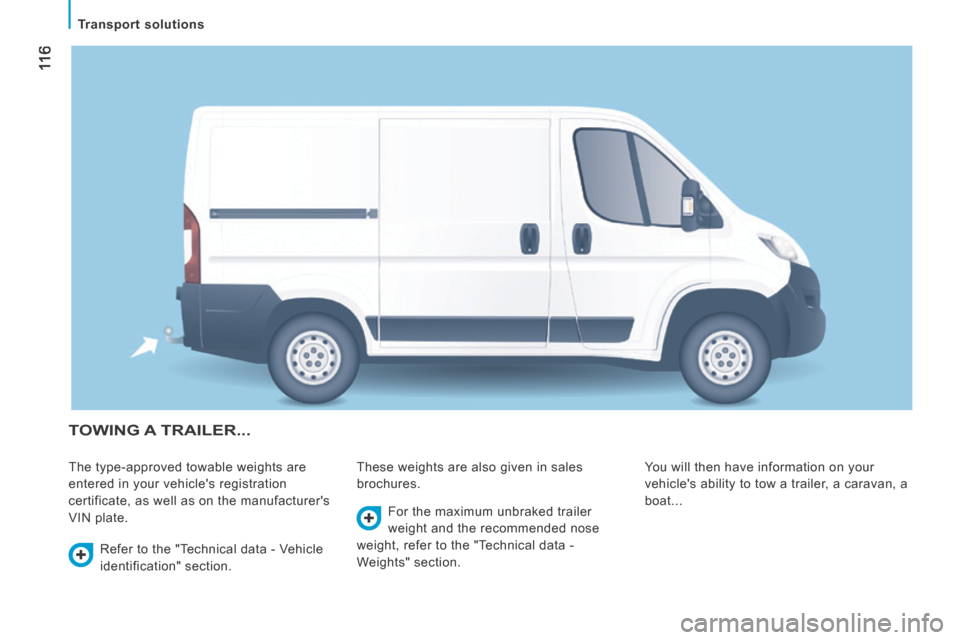 Citroen JUMPER 2014 2.G Owners Manual  11 6
   Transport  solutions   
JUMPER-PAPIER_EN_CHAP06_ACCESSOIRES_ED01-2014
 TOWING  A  TRAILER... 
 The type-approved towable weights are 
entered in your vehicles registration 
certificate, as w