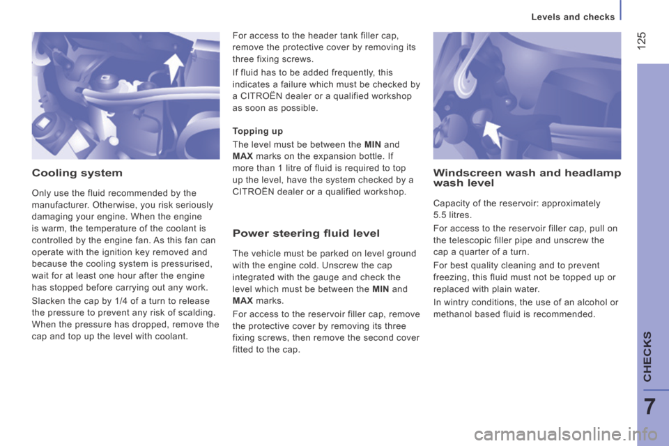 Citroen JUMPER 2014 2.G Owners Manual Levels and checks
125
7
CHECKS
JUMPER-PAPIER_EN_CHAP07_VERIFICATIONS_ED01-2014
Cooling system
Only use the fluid recommended by the
manufacturer. Otherwise, you risk seriously
damaging Citroen JUMPER 2014 2.G Owners Manual Levels and checks
125
7
CHECKS
JUMPER-PAPIER_EN_CHAP07_VERIFICATIONS_ED01-2014
Cooling system
Only use the fluid recommended by the
manufacturer. Otherwise, you risk seriously
damaging