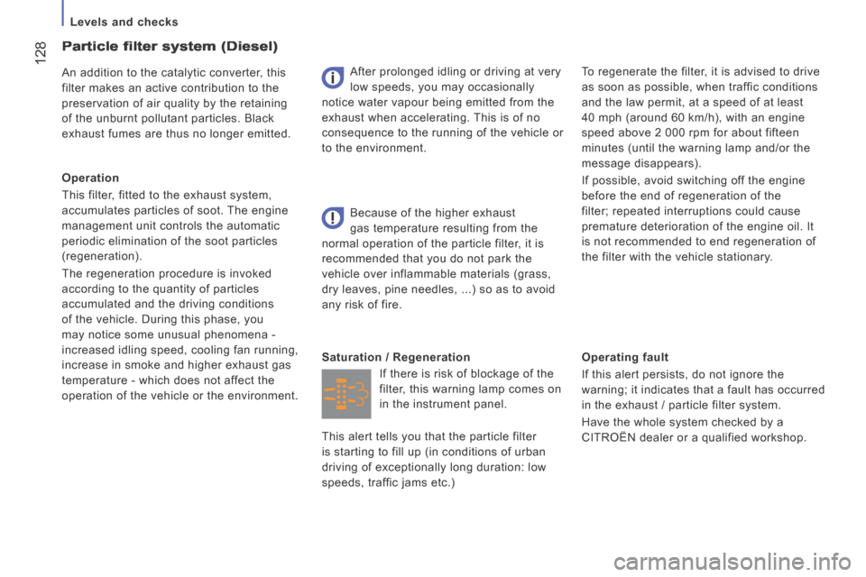 Citroen JUMPER 2014 2.G Owners Manual    Levels  and  checks   
 128
JUMPER-PAPIER_EN_CHAP07_VERIFICATIONS_ED01-2014
  Operating  fault 
 If this alert persists, do not ignore the 
warning; it indicates that a fault has occurred 
in the e