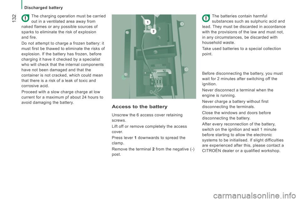 Citroen JUMPER 2014 2.G Owners Guide  132
   Discharged  battery   
JUMPER-PAPIER_EN_CHAP08_AIDE RAPIDE_ED01-2014
  The charging operation must be carried 
out in a ventilated area away from 
naked flames or any possible sources of 
spar