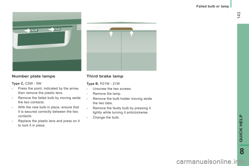 Citroen JUMPER 2014 2.G Owners Manual    Failed  bulb  or  lamp   
 143
QUICK HELP
8
JUMPER-PAPIER_EN_CHAP08_AIDE RAPIDE_ED01-2014
  Third  brake  lamp 
  Type B , P21W - 21W 
   -   Unscrew  the  two  screws. 
  -   Remove  the  lamp. 
 