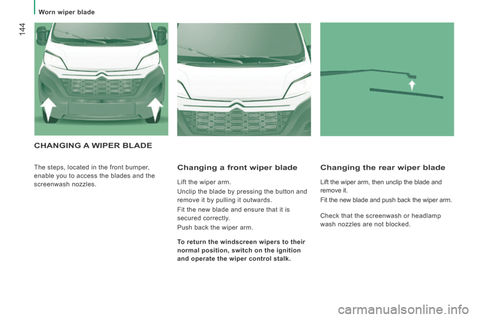 Citroen JUMPER 2014 2.G Owners Manual    Worn  wiper  blade   
 144
JUMPER-PAPIER_EN_CHAP08_AIDE RAPIDE_ED01-2014
 CHANGING A WIPER BLADE 
 The steps, located in the front bumper, 
enable you to access the blades and the 
screenwash nozzl