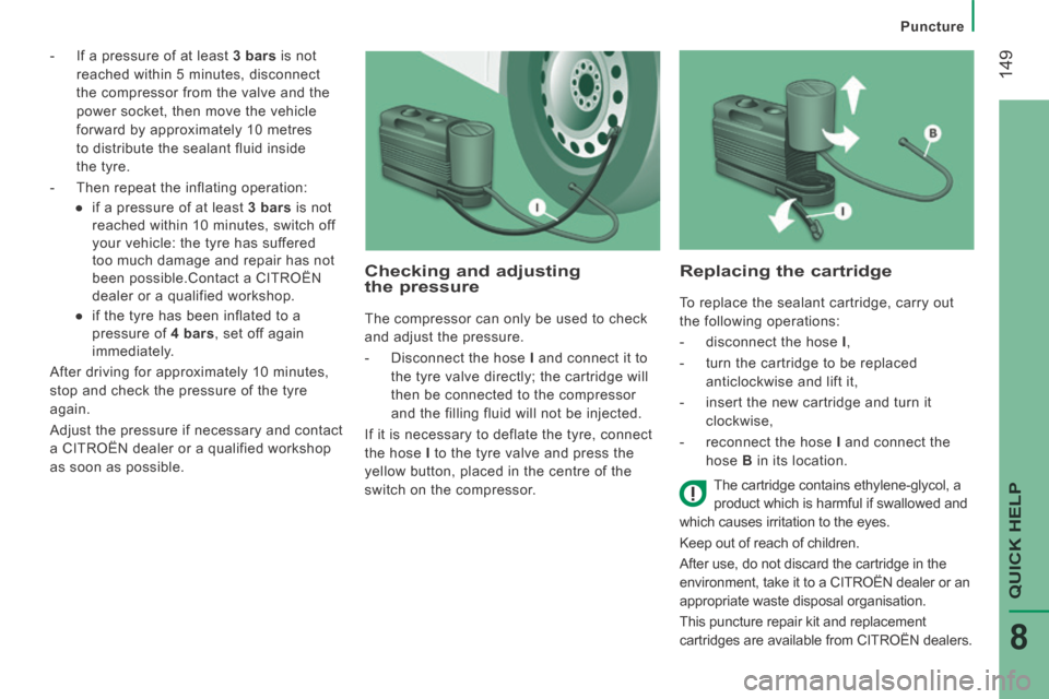 Citroen JUMPER 2014 2.G Owners Manual Puncture
149
QUICK HELP
8
JUMPER-PAPIER_EN_CHAP08_AIDE RAPIDE_ED01-2014
- If a pressure of at least 3 bars is not
reached within 5 minutes, disconnect
the compressor from the valve and Citroen JUMPER 2014 2.G Owners Manual Puncture
149
QUICK HELP
8
JUMPER-PAPIER_EN_CHAP08_AIDE RAPIDE_ED01-2014
- If a pressure of at least 3 bars is not
reached within 5 minutes, disconnect
the compressor from the valve and
