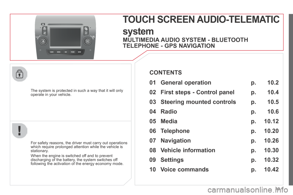 Citroen JUMPER 2014 2.G Owners Manual 10.1
JUMPER-PAPIER_EN_CHAP10A_AUTORADIO_FIAT-TACTILE-1_ED01-2014
  The system is protected in such a way that it will only operate in your vehicle.  
     TOUCH  SCREEN  AUDIO-TELEMATIC 
system 
  For