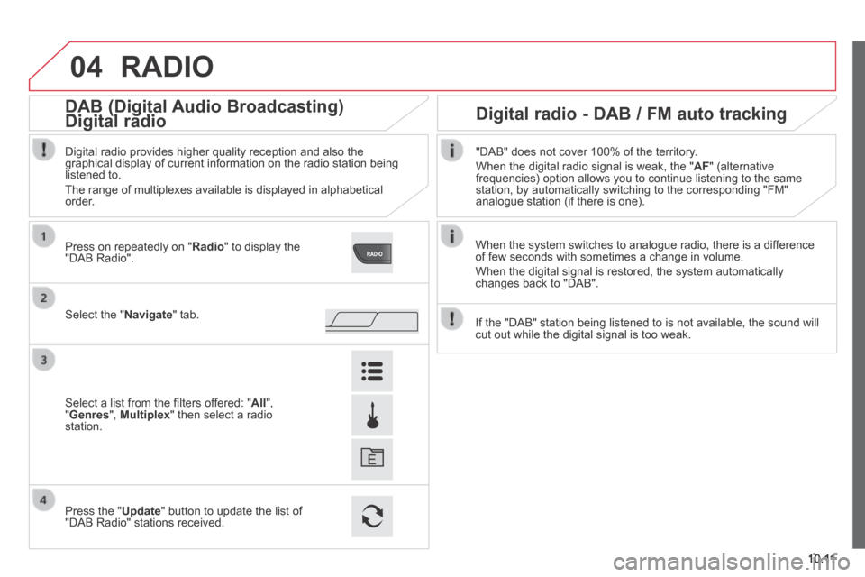 Citroen JUMPER 2014 2.G Owners Manual 04
10.11
JUMPER-PAPIER_EN_CHAP10A_AUTORADIO_FIAT-TACTILE-1_ED01-2014
RADIO
When the system switches to analogue radio, there is a difference of few seconds with sometimes a change in volume.
Whe Citroen JUMPER 2014 2.G Owners Manual 04
10.11
JUMPER-PAPIER_EN_CHAP10A_AUTORADIO_FIAT-TACTILE-1_ED01-2014
RADIO
When the system switches to analogue radio, there is a difference of few seconds with sometimes a change in volume.
Whe