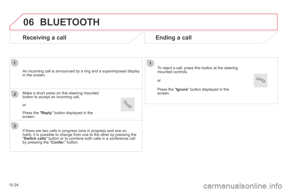 Citroen JUMPER 2014 2.G Owners Manual 06
  Receiving  a  call 
  An incoming call is announced by a ring and a superimposed display in the screen.  
  If there are two calls in progress (one in progress and one on hold), it is possible to