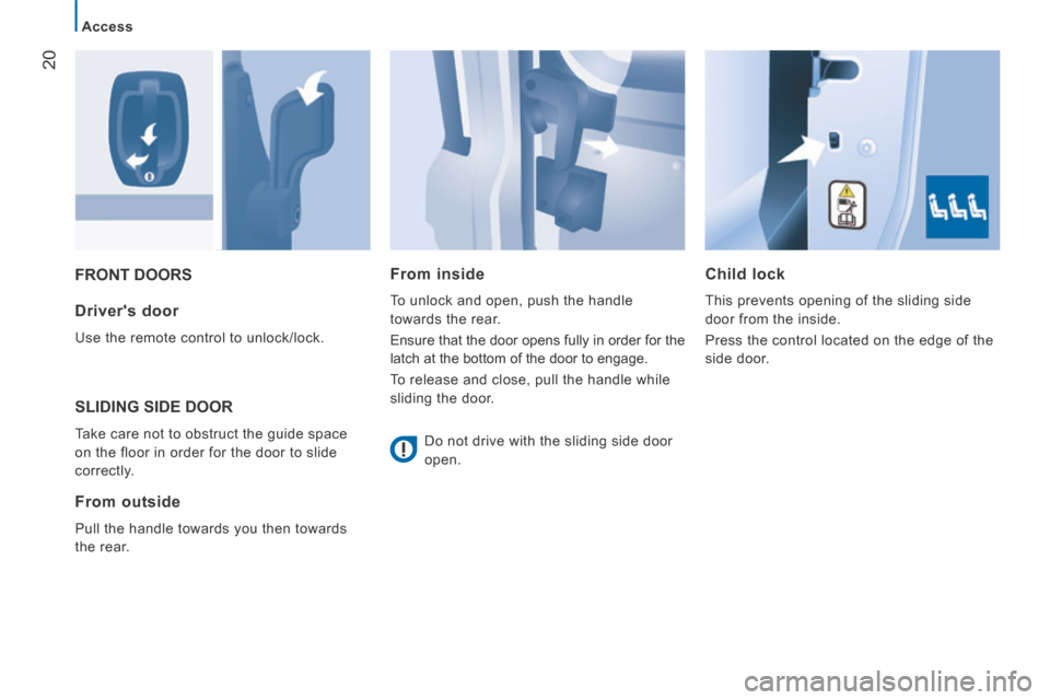 Citroen JUMPER 2014 2.G Owners Guide 20
Access
JUMPER-PAPIER_EN_CHAP02_PRET A PARTIR_ED01-2014
FRONT DOORS Child lock
This prevents opening of the sliding side
door from the inside.
Press the control located on the edge Citroen JUMPER 2014 2.G Owners Guide 20
Access
JUMPER-PAPIER_EN_CHAP02_PRET A PARTIR_ED01-2014
FRONT DOORS Child lock
This prevents opening of the sliding side
door from the inside.
Press the control located on the edge