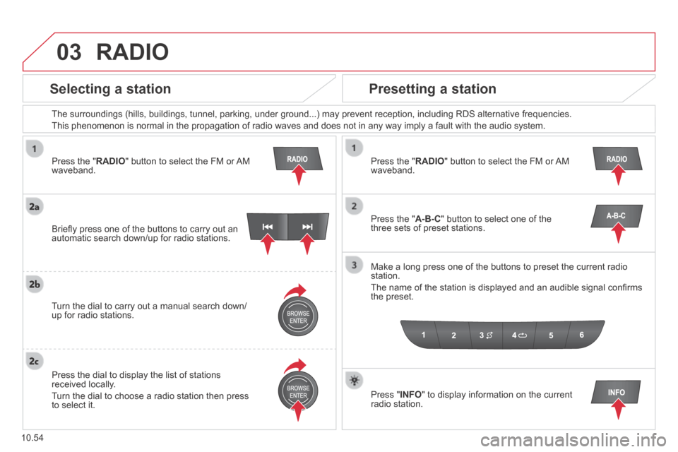 Citroen JUMPER 2014 2.G Owners Manual 03
10.54
  Press  the  " RADIO " button to select the FM or AM waveband.  
  The surroundings (hills, buildings, tunnel, parking, under ground...) \
may prevent reception, including RDS alternative fr