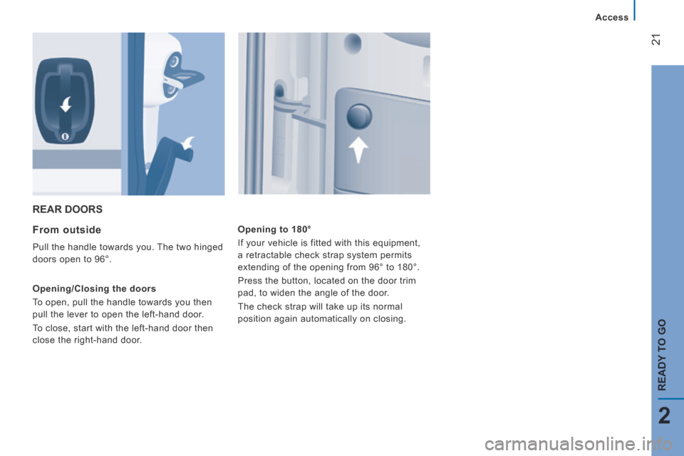 Citroen JUMPER 2014 2.G Owners Guide 21
2
Access
READY TO GO
JUMPER-PAPIER_EN_CHAP02_PRET A PARTIR_ED01-2014
REAR DOORS
From outside
Pull the handle towards you. The two hinged
doors open to 96°.
Opening/Closing the Citroen JUMPER 2014 2.G Owners Guide 21
2
Access
READY TO GO
JUMPER-PAPIER_EN_CHAP02_PRET A PARTIR_ED01-2014
REAR DOORS
From outside
Pull the handle towards you. The two hinged
doors open to 96°.
Opening/Closing the