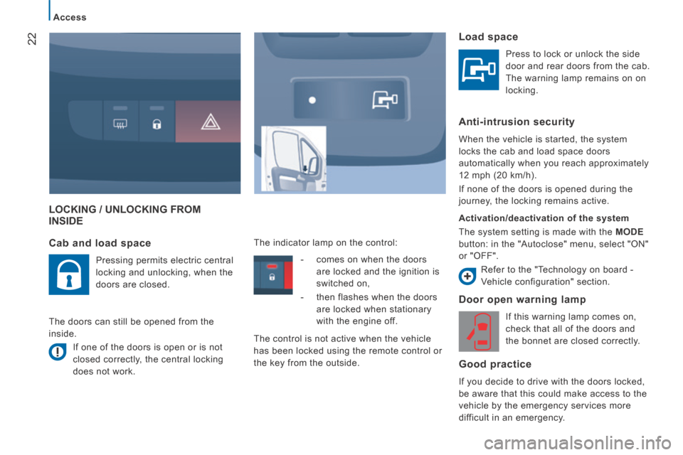 Citroen JUMPER 2014 2.G Owners Manual 22
   Access   
JUMPER-PAPIER_EN_CHAP02_PRET A  PARTIR_ED01-2014
 LOCKING / UNLOCKING FROM INSIDE 
  Door open warning lamp 
 If this warning lamp comes on, 
check that all of the doors and 
the bonne