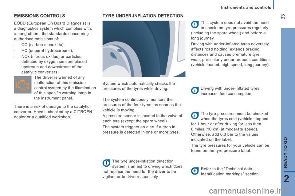 Citroen JUMPER 2014 2.G Owners Manual    Instruments  and  controls   
33
2
READY TO GO
JUMPER-PAPIER_EN_CHAP02_PRET A  PARTIR_ED01-2014
 EMISSIONS  CONTROLS 
 EOBD (European On Board Diagnosis) is 
a diagnostics system which complies wit
