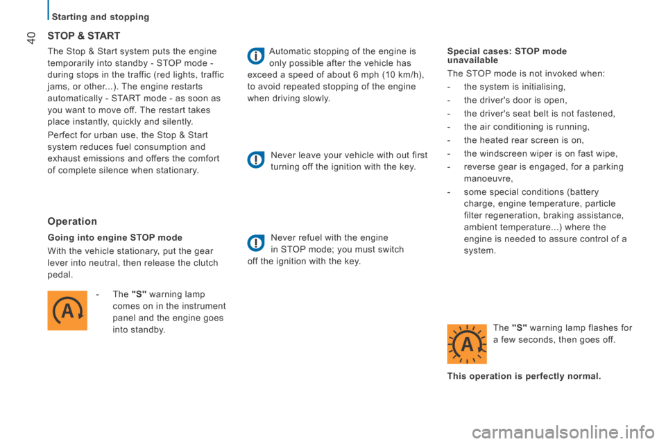 Citroen JUMPER 2014 2.G Owners Manual    Starting  and  stopping   
40
JUMPER-PAPIER_EN_CHAP02_PRET A  PARTIR_ED01-2014
 The Stop & Start system puts the engine 
temporarily into standby - STOP mode - 
during stops in the traffic (red lig
