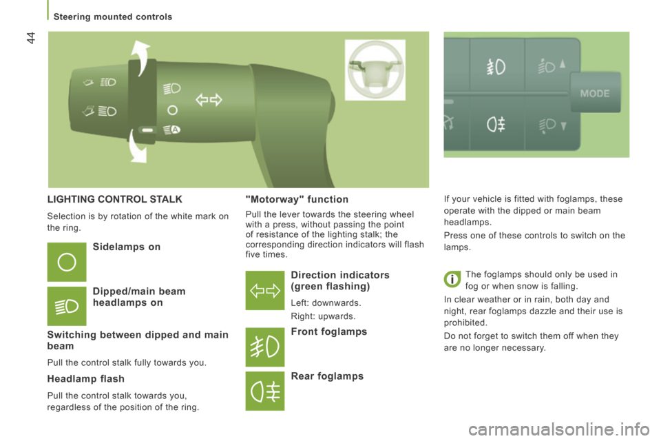 Citroen JUMPER 2014 2.G Owners Manual 44
   Steering  mounted  controls   
JUMPER-PAPIER_EN_CHAP03_ERGO ET CONFORT_ED01-2014
 LIGHTING CONTROL STALK 
 Selection is by rotation of the white mark on 
the  ring.   
  Direction  indicators (g