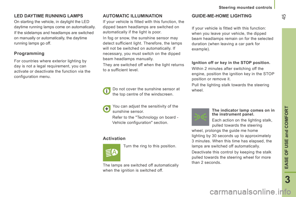 Citroen JUMPER 2014 2.G Owners Manual 45
3
EASE OF USE 
and
 COMFORT
   Steering  mounted  controls   
JUMPER-PAPIER_EN_CHAP03_ERGO ET CONFORT_ED01-2014
 AUTOMATIC  ILLUMINATION 
  Activation 
 Turn the ring to this position. 
  Do not co