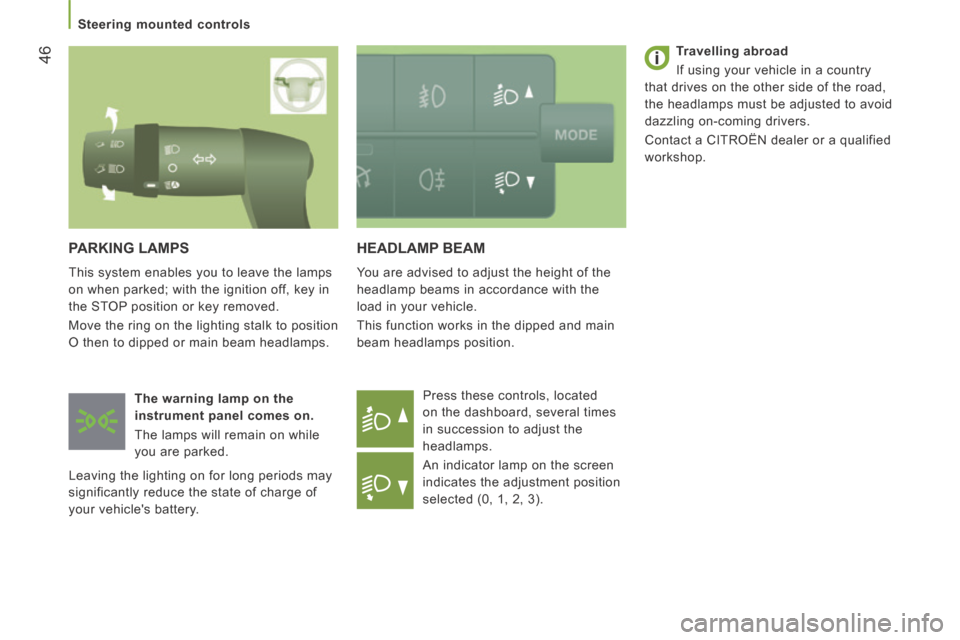 Citroen JUMPER 2014 2.G Owners Manual 46
   Steering  mounted  controls   
JUMPER-PAPIER_EN_CHAP03_ERGO ET CONFORT_ED01-2014
 HEADLAMP  BEAM 
 You are advised to adjust the height of the 
headlamp beams in accordance with the 
load in you