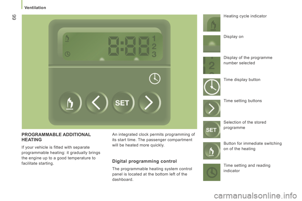 Citroen JUMPER 2014 2.G Owners Manual    Ventilation   
66
JUMPER-PAPIER_EN_CHAP03_ERGO ET CONFORT_ED01-2014
 PROGRAMMABLE  ADDITIONAL HEATING 
 If your vehicle is fitted with separate 
programmable heating: it gradually brings 
the engin