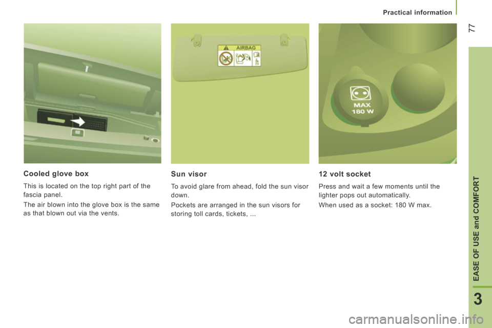Citroen JUMPER 2014 2.G Manual PDF    Practical  information   
77
3
EASE OF USE 
and
 COMFORT
JUMPER-PAPIER_EN_CHAP03_ERGO ET CONFORT_ED01-2014
  Cooled  glove  box 
 This is located on the top right part of the 
fascia panel. 
 The a