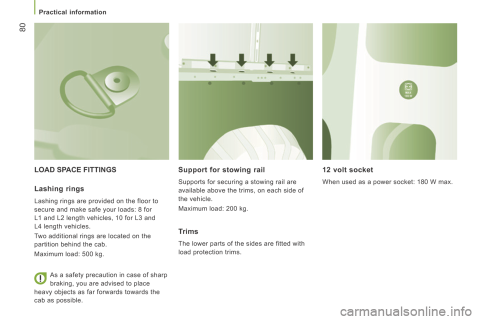 Citroen JUMPER 2014 2.G Owners Manual    Practical  information   
80
JUMPER-PAPIER_EN_CHAP03_ERGO ET CONFORT_ED01-2014
 LOAD SPACE FITTINGS   Support for stowing rail 
 Supports for securing a stowing rail are 
available above the trims,