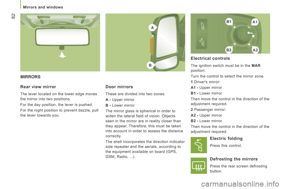 Citroen JUMPER 2014 2.G Owners Manual    Mirrors  and  windows   
82
JUMPER-PAPIER_EN_CHAP03_ERGO ET CONFORT_ED01-2014
 MIRRORS 
  Door  mirrors 
 These are divided into two zones: 
  A -  Upper mirror 
  B -  Lower mirror 
 The mirror gl