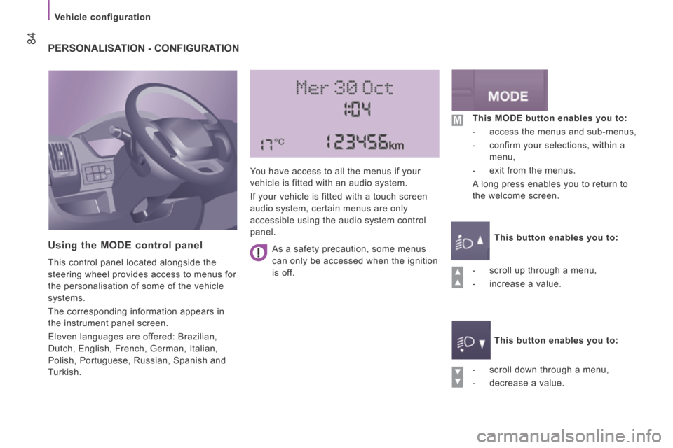 Citroen JUMPER 2014 2.G Owners Manual Vehicle configuration
84
JUMPER-PAPIER_EN_CHAP04_TECHNOLOGIE A BORD_ED01-2014
PERSONALISATION - CONFIGURATION
Using the MODE control panel
This control panel located alongside the
stee Citroen JUMPER 2014 2.G Owners Manual Vehicle configuration
84
JUMPER-PAPIER_EN_CHAP04_TECHNOLOGIE A BORD_ED01-2014
PERSONALISATION - CONFIGURATION
Using the MODE control panel
This control panel located alongside the
stee