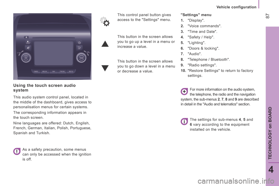 Citroen JUMPER 2014 2.G Owners Manual Vehicle configuration
87
4
TECHNOLOGY
on
BOARD
JUMPER-PAPIER_EN_CHAP04_TECHNOLOGIE A BORD_ED01-2014
Using the touch screen audio system
This audio system control panel, located in
the Citroen JUMPER 2014 2.G Owners Manual Vehicle configuration
87
4
TECHNOLOGY
on
BOARD
JUMPER-PAPIER_EN_CHAP04_TECHNOLOGIE A BORD_ED01-2014
Using the touch screen audio system
This audio system control panel, located in
the